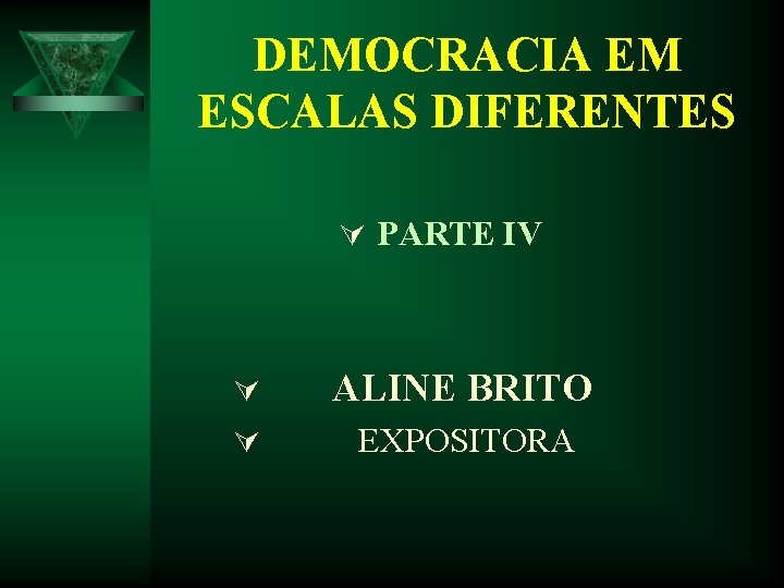 DEMOCRACIA EM ESCALAS DIFERENTES Ú PARTE IV Ú ALINE BRITO Ú EXPOSITORA DEMOCRACIA EM ESCALAS DIFERENTES Ú PARTE IV Ú ALINE BRITO Ú EXPOSITORA