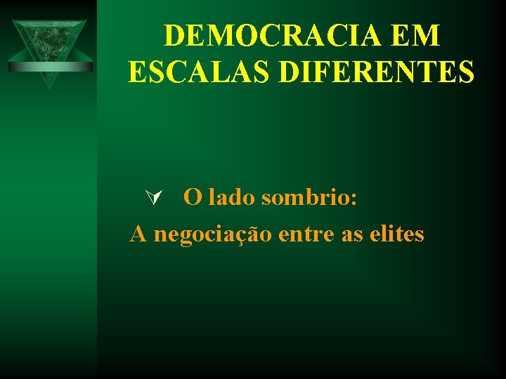 DEMOCRACIA EM ESCALAS DIFERENTES Ú O lado sombrio: A negociação entre as elites DEMOCRACIA EM ESCALAS DIFERENTES Ú O lado sombrio: A negociação entre as elites