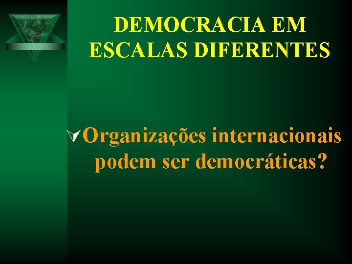 DEMOCRACIA EM ESCALAS DIFERENTES ÚOrganizações internacionais podem ser democráticas? DEMOCRACIA EM ESCALAS DIFERENTES ÚOrganizações internacionais podem ser democráticas?