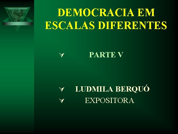 DEMOCRACIA EM ESCALAS DIFERENTES Ú Ú Ú PARTE V LUDMILA BERQUÓ EXPOSITORA DEMOCRACIA EM ESCALAS DIFERENTES Ú Ú Ú PARTE V LUDMILA BERQUÓ EXPOSITORA