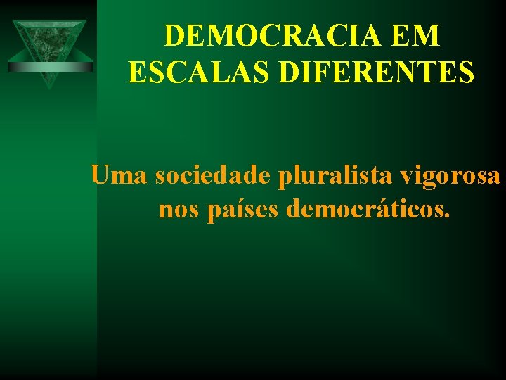 DEMOCRACIA EM ESCALAS DIFERENTES Uma sociedade pluralista vigorosa nos países democráticos. DEMOCRACIA EM ESCALAS DIFERENTES Uma sociedade pluralista vigorosa nos países democráticos.