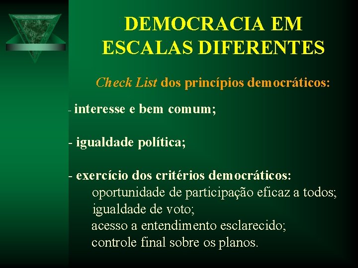 DEMOCRACIA EM ESCALAS DIFERENTES Check List dos princípios democráticos: - interesse e bem comum; DEMOCRACIA EM ESCALAS DIFERENTES Check List dos princípios democráticos: - interesse e bem comum;