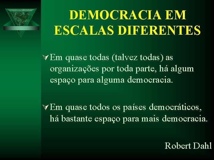 DEMOCRACIA EM ESCALAS DIFERENTES Ú Em quase todas (talvez todas) as organizações por toda DEMOCRACIA EM ESCALAS DIFERENTES Ú Em quase todas (talvez todas) as organizações por toda