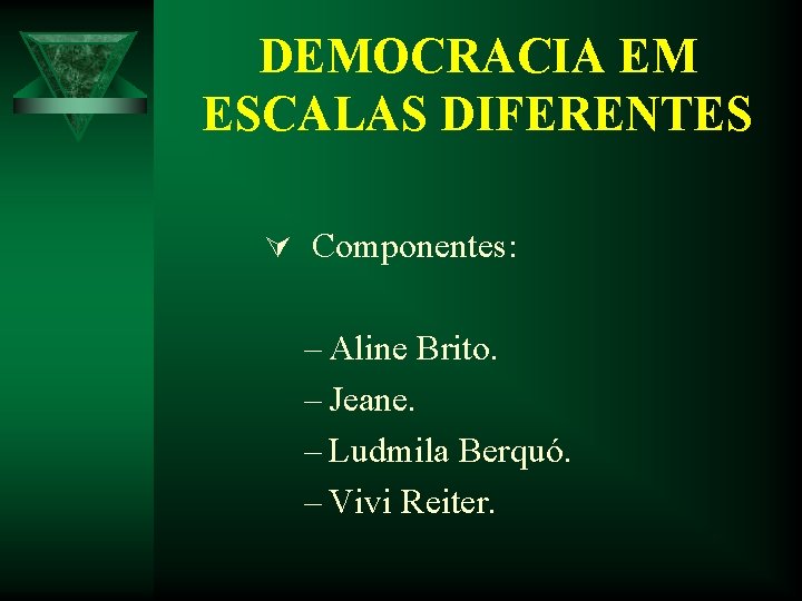 DEMOCRACIA EM ESCALAS DIFERENTES Ú Componentes: – Aline Brito. – Jeane. – Ludmila Berquó. DEMOCRACIA EM ESCALAS DIFERENTES Ú Componentes: – Aline Brito. – Jeane. – Ludmila Berquó.