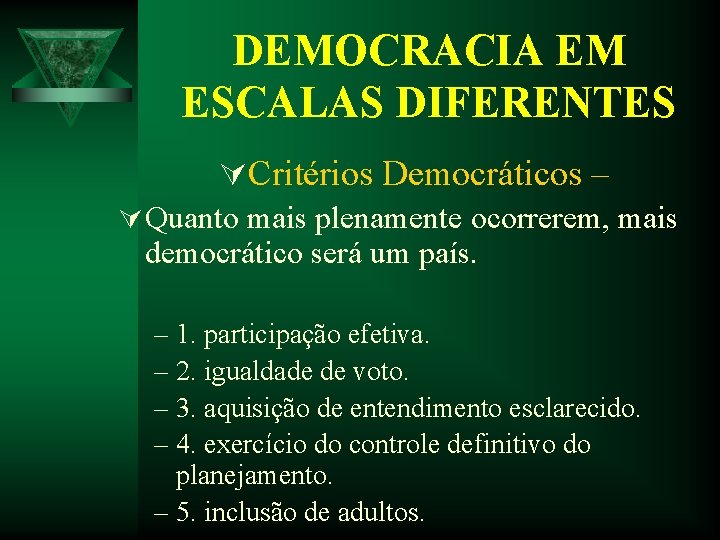 DEMOCRACIA EM ESCALAS DIFERENTES ÚCritérios Democráticos – Ú Quanto mais plenamente ocorrerem, mais democrático DEMOCRACIA EM ESCALAS DIFERENTES ÚCritérios Democráticos – Ú Quanto mais plenamente ocorrerem, mais democrático