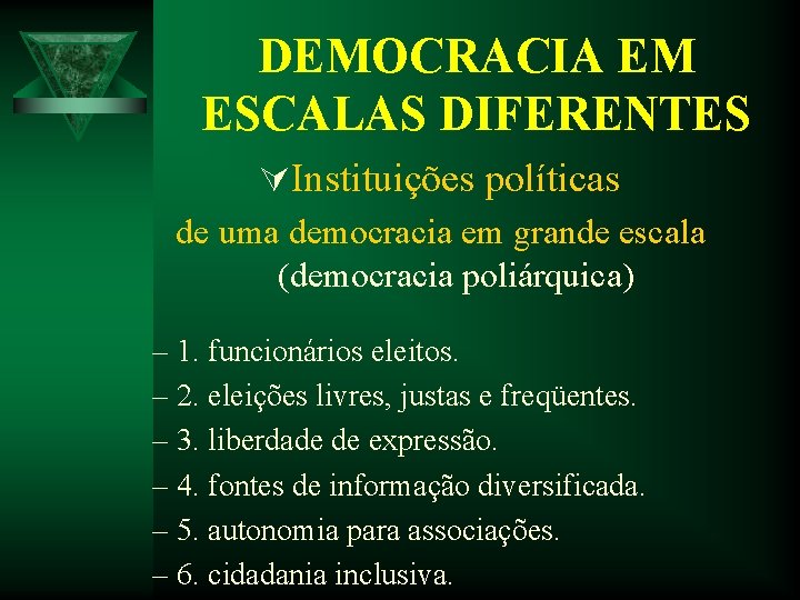 DEMOCRACIA EM ESCALAS DIFERENTES ÚInstituições políticas de uma democracia em grande escala (democracia poliárquica) DEMOCRACIA EM ESCALAS DIFERENTES ÚInstituições políticas de uma democracia em grande escala (democracia poliárquica)