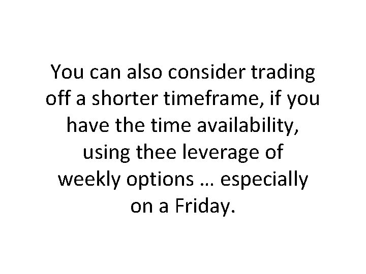 You can also consider trading off a shorter timeframe, if you have the time