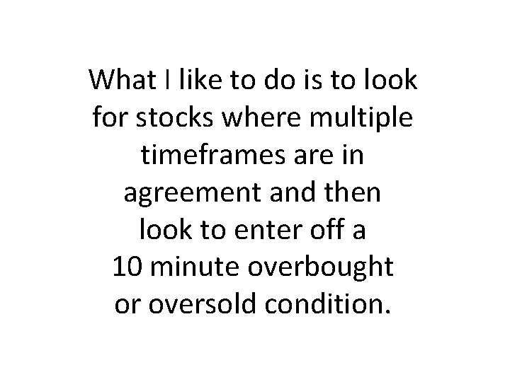 What I like to do is to look for stocks where multiple timeframes are