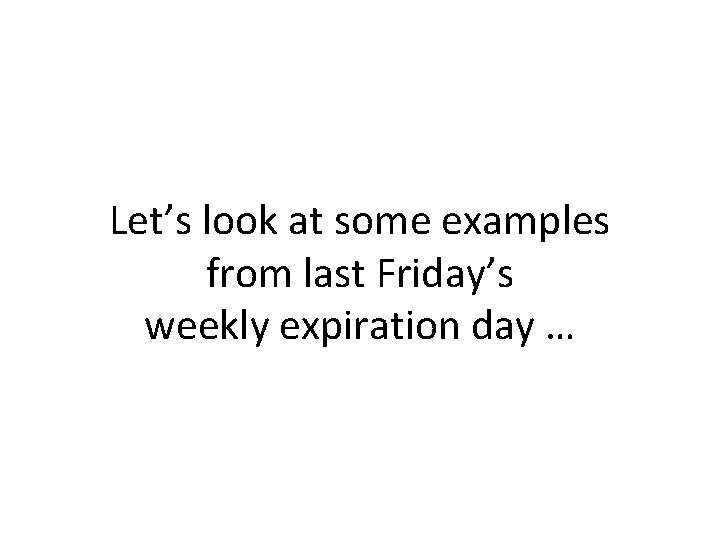 Let’s look at some examples from last Friday’s weekly expiration day … 