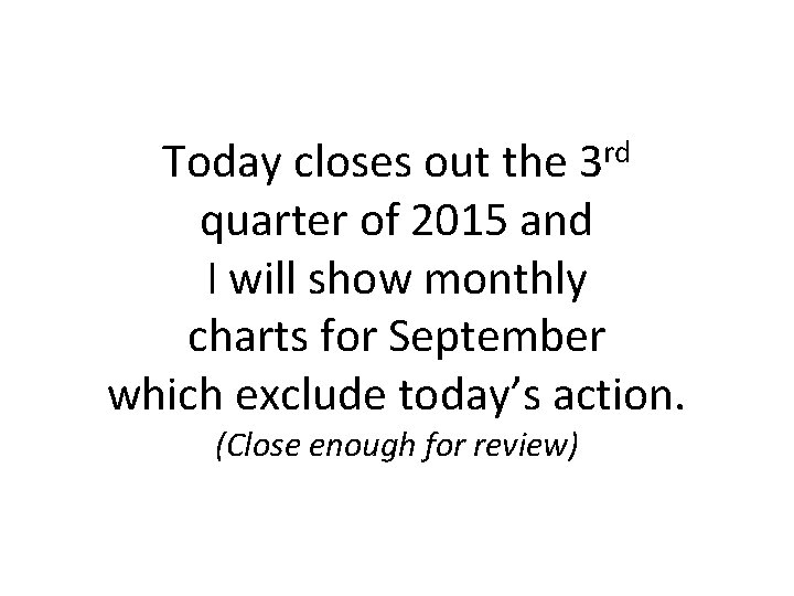 Today closes out the 3 rd quarter of 2015 and I will show monthly