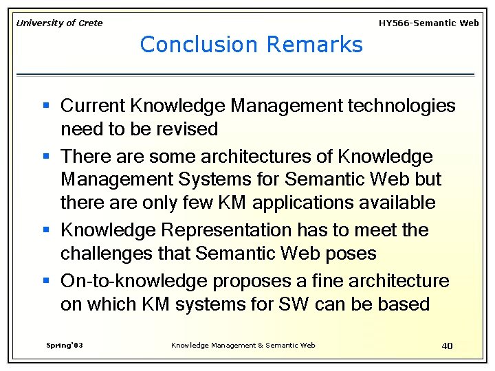 University of Crete HY 566 -Semantic Web Conclusion Remarks § Current Knowledge Management technologies