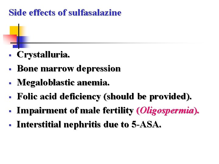 Side effects of sulfasalazine § § § Crystalluria. Bone marrow depression Megaloblastic anemia. Folic