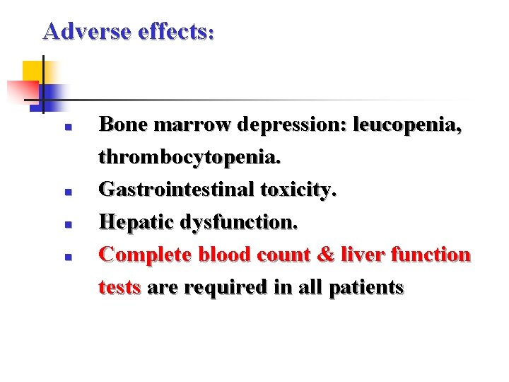 Adverse effects: n n Bone marrow depression: leucopenia, thrombocytopenia. Gastrointestinal toxicity. Hepatic dysfunction. Complete