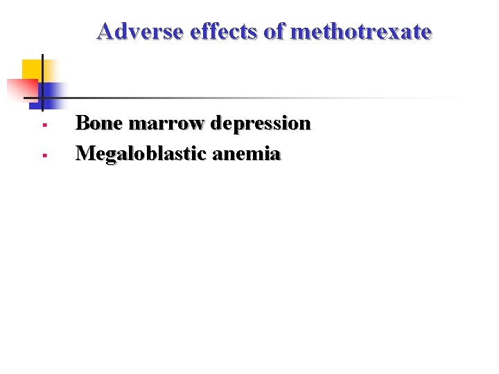 Adverse effects of methotrexate § § Bone marrow depression Megaloblastic anemia 