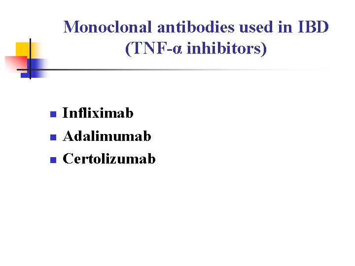 Monoclonal antibodies used in IBD (TNF-α inhibitors) n n n Infliximab Adalimumab Certolizumab 