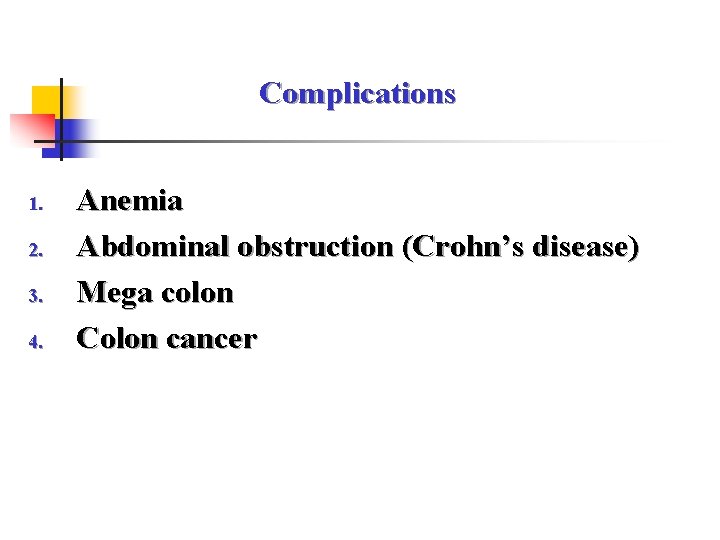 Complications 1. 2. 3. 4. Anemia Abdominal obstruction (Crohn’s disease) Mega colon Colon cancer
