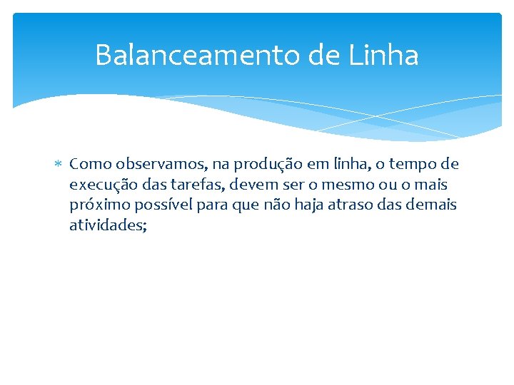 Balanceamento de Linha Como observamos, na produção em linha, o tempo de execução das