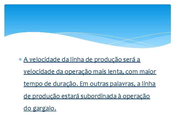  A velocidade da linha de produção será a velocidade da operação mais lenta,