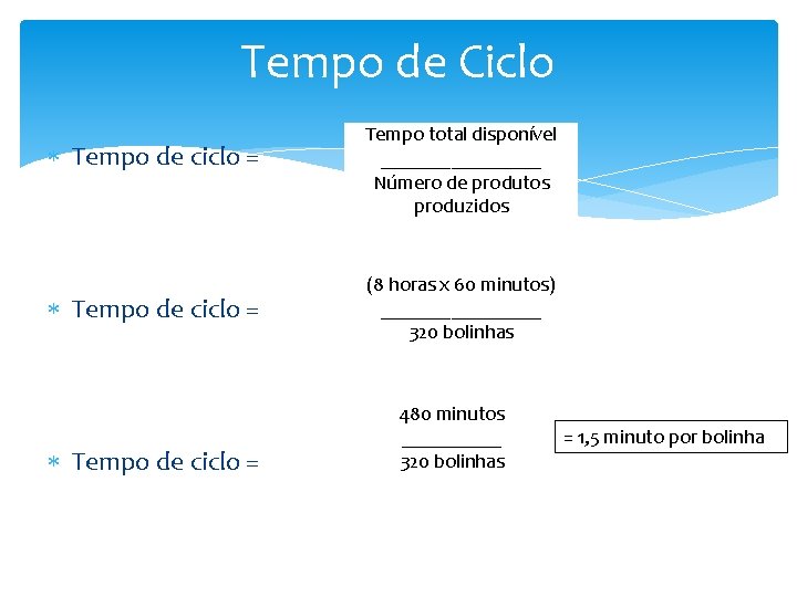 Tempo de Ciclo Tempo de ciclo = Tempo total disponível ________ Número de produtos