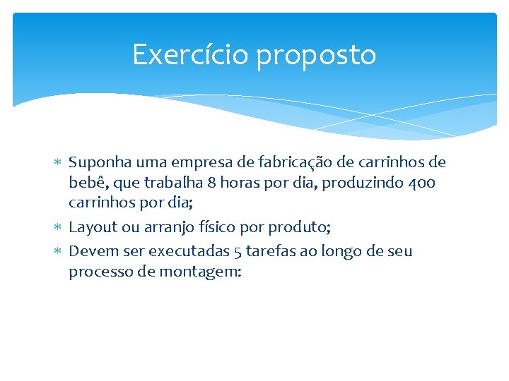 Exercício proposto Suponha uma empresa de fabricação de carrinhos de bebê, que trabalha 8