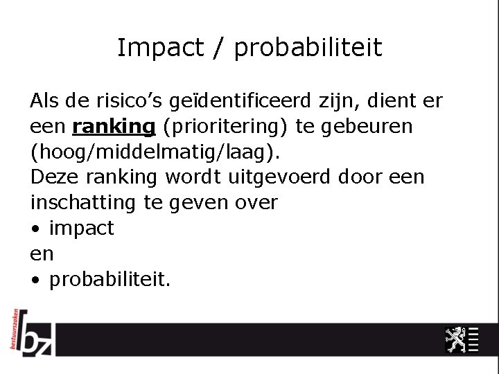 Impact / probabiliteit Als de risico’s geïdentificeerd zijn, dient er een ranking (prioritering) te