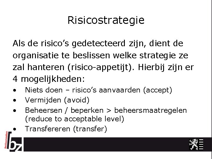 Risicostrategie Als de risico’s gedetecteerd zijn, dient de organisatie te beslissen welke strategie ze