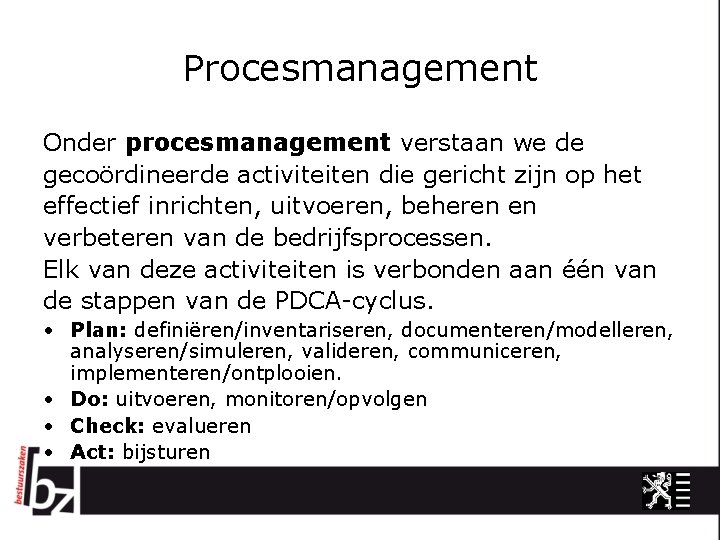 Procesmanagement Onder procesmanagement verstaan we de gecoördineerde activiteiten die gericht zijn op het effectief
