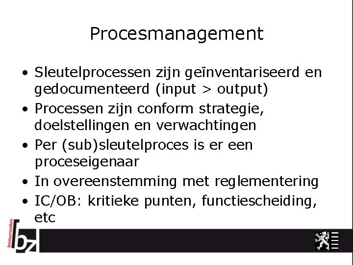 Procesmanagement • Sleutelprocessen zijn geïnventariseerd en gedocumenteerd (input > output) • Processen zijn conform
