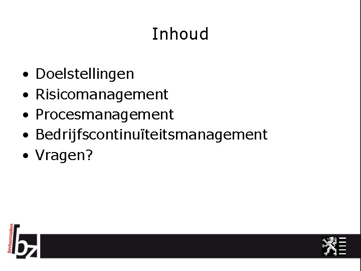 Inhoud • • • Doelstellingen Risicomanagement Procesmanagement Bedrijfscontinuïteitsmanagement Vragen? 