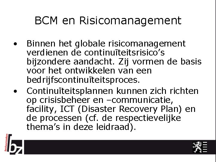 BCM en Risicomanagement • • Binnen het globale risicomanagement verdienen de continuïteitsrisico’s bijzondere aandacht.