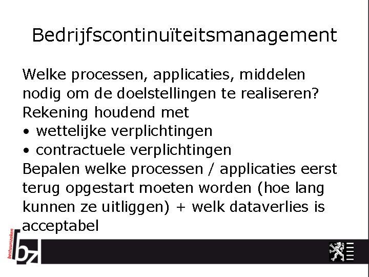 Bedrijfscontinuïteitsmanagement Welke processen, applicaties, middelen nodig om de doelstellingen te realiseren? Rekening houdend met