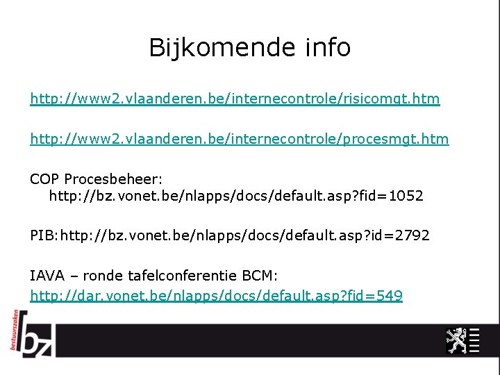 Bijkomende info http: //www 2. vlaanderen. be/internecontrole/risicomgt. htm http: //www 2. vlaanderen. be/internecontrole/procesmgt. htm