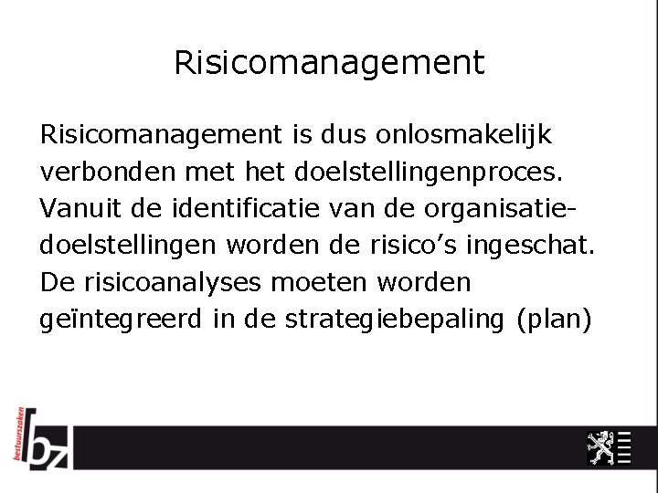 Risicomanagement is dus onlosmakelijk verbonden met het doelstellingenproces. Vanuit de identificatie van de organisatiedoelstellingen