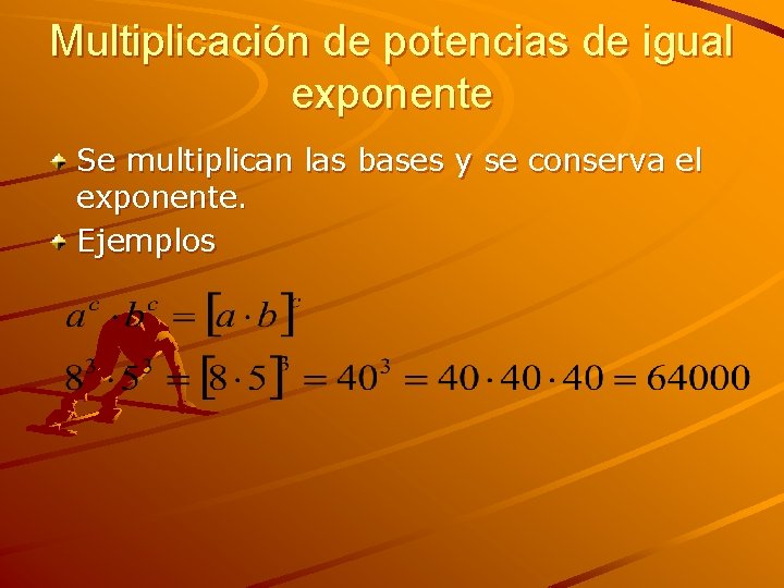 Multiplicación de potencias de igual exponente Se multiplican las bases y se conserva el