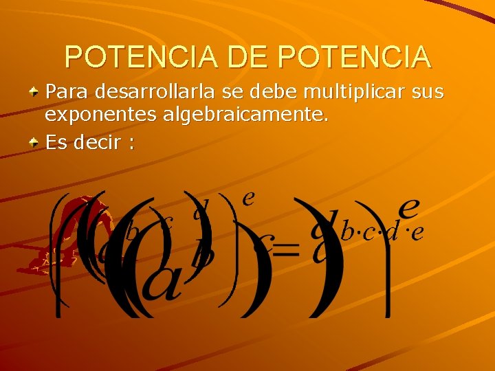 POTENCIA DE POTENCIA Para desarrollarla se debe multiplicar sus exponentes algebraicamente. Es decir :