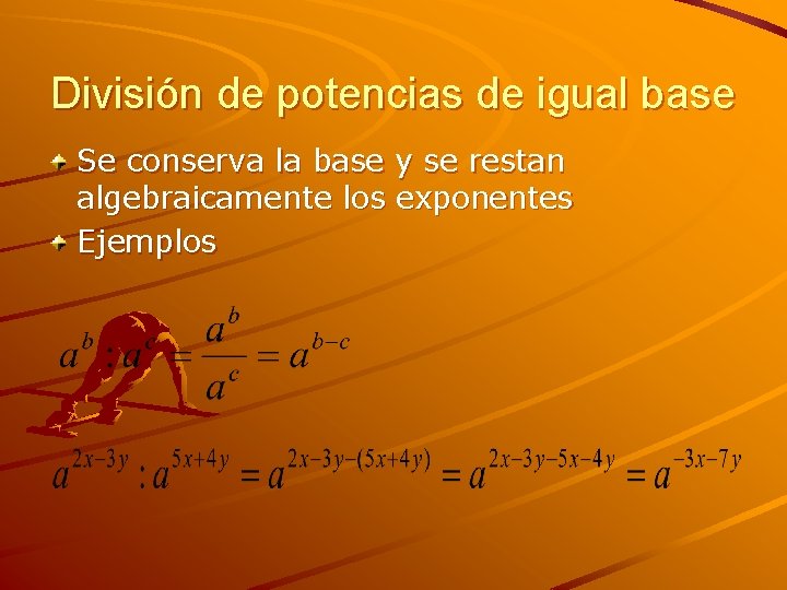 División de potencias de igual base Se conserva la base y se restan algebraicamente