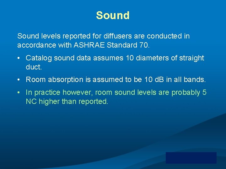 Sound levels reported for diffusers are conducted in accordance with ASHRAE Standard 70. •