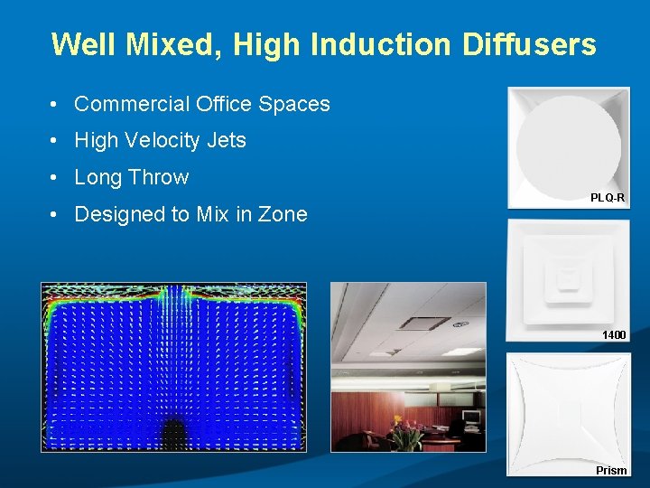 Well Mixed, High Induction Diffusers • Commercial Office Spaces • High Velocity Jets •