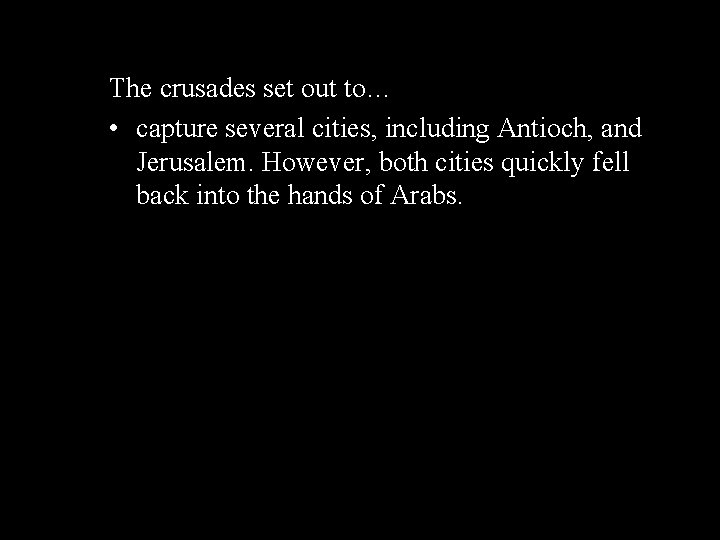 The crusades set out to… • capture several cities, including Antioch, and Jerusalem. However,