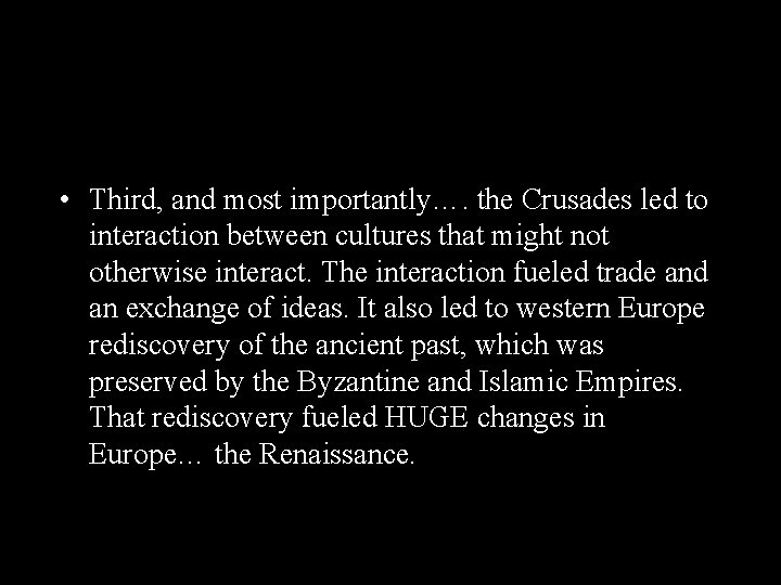  • Third, and most importantly…. the Crusades led to interaction between cultures that