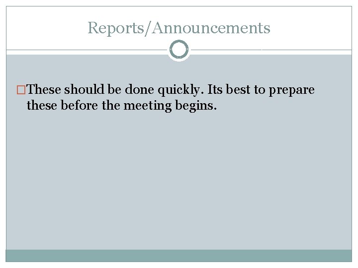Reports/Announcements �These should be done quickly. Its best to prepare these before the meeting
