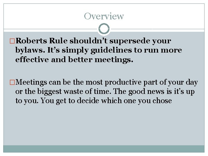 Overview �Roberts Rule shouldn’t supersede your bylaws. It’s simply guidelines to run more effective