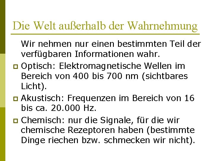 Die Welt außerhalb der Wahrnehmung Wir nehmen nur einen bestimmten Teil der verfügbaren Informationen
