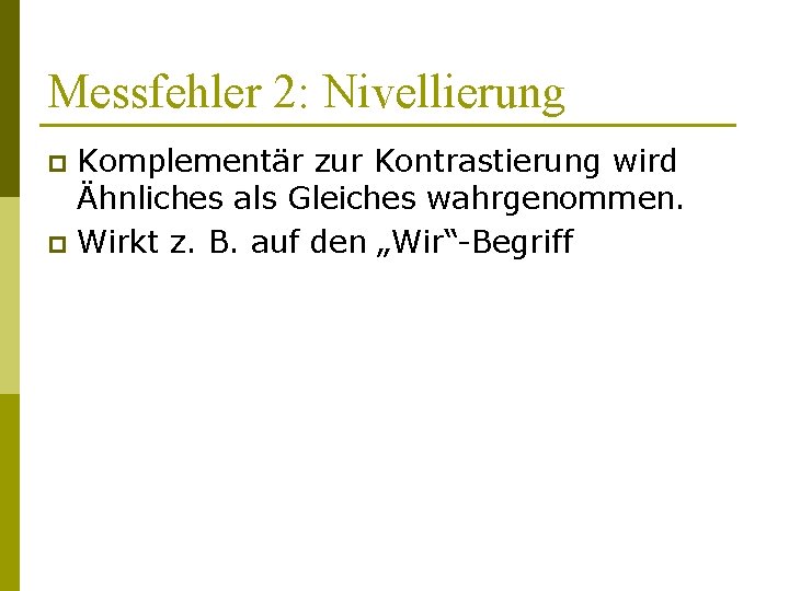 Messfehler 2: Nivellierung Komplementär zur Kontrastierung wird Ähnliches als Gleiches wahrgenommen. p Wirkt z.