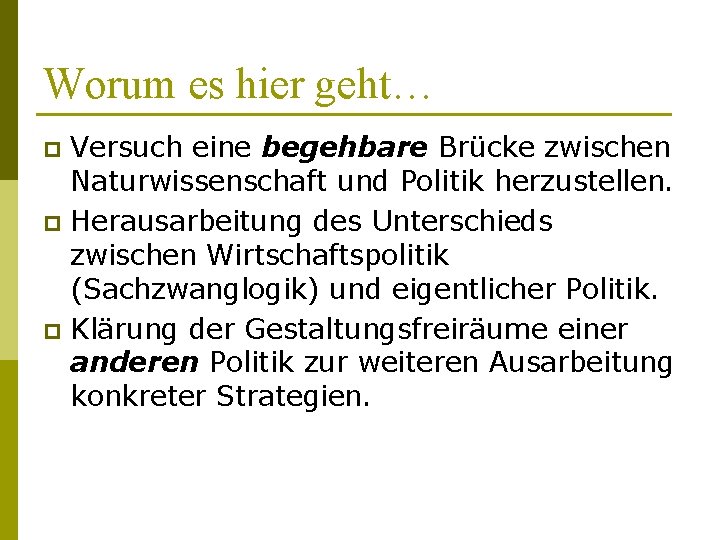 Worum es hier geht… Versuch eine begehbare Brücke zwischen Naturwissenschaft und Politik herzustellen. p