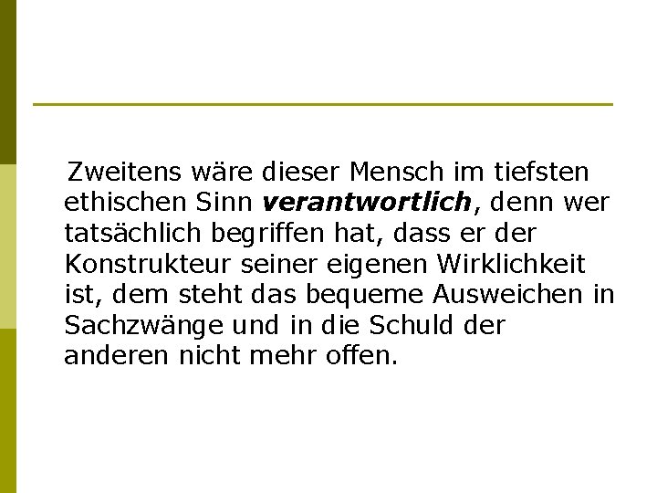 Zweitens wäre dieser Mensch im tiefsten ethischen Sinn verantwortlich, denn wer tatsächlich begriffen hat,