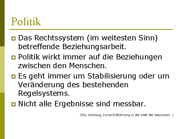 Politik Das Rechtssystem (im weitesten Sinn) betreffende Beziehungsarbeit. p Politik wirkt immer auf die