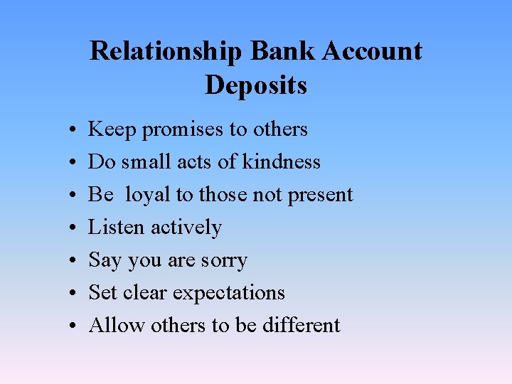 Relationship Bank Account Deposits • • Keep promises to others Do small acts of