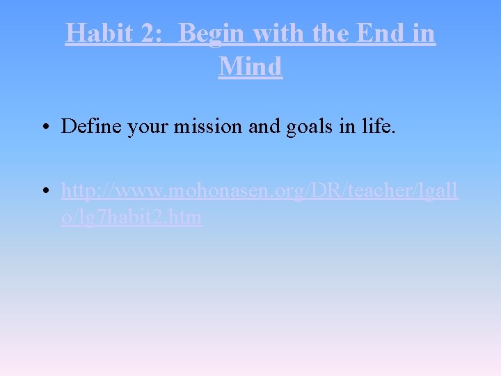 Habit 2: Begin with the End in Mind • Define your mission and goals