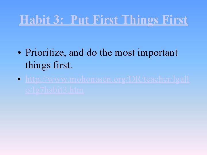 Habit 3: Put First Things First • Prioritize, and do the most important things
